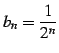 $ \displaystyle{b_{n}=\frac{1}{2^n}}$