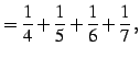 $\displaystyle =\frac{1}{4}+\frac{1}{5}+\frac{1}{6}+\frac{1}{7}\,,$