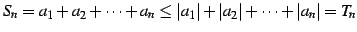 $\displaystyle S_{n}=a_{1}+a_{2}+\cdots+a_{n}\leq \vert a_{1}\vert+\vert a_{2}\vert+\cdots+\vert a_{n}\vert=T_{n}$