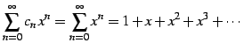 $\displaystyle \sum_{n=0}^{\infty}c_{n}\,x^{n}= \sum_{n=0}^{\infty}x^{n}= 1+x+x^2+x^3+\cdots$