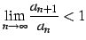 $\displaystyle \lim_{n\to\infty}\frac{a_{n+1}}{a_{n}}<1$