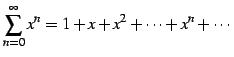 $\displaystyle \sum_{n=0}^{\infty} x^{n}=1+x+x^2+\cdots+x^n+\cdots$