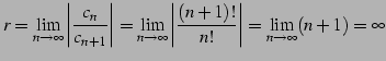 $\displaystyle r=\lim_{n\to\infty}\left\vert\frac{c_{n}}{c_{n+1}}\right\vert= \l...
...\to\infty}\left\vert\frac{(n+1)!}{n!}\right\vert= \lim_{n\to\infty}(n+1)=\infty$