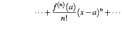 $\displaystyle \qquad\qquad\cdots+ \frac{f^{(n)}(a)}{n!}(x-a)^n+\cdots$