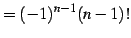 $\displaystyle = (-1)^{n-1}(n-1)!$