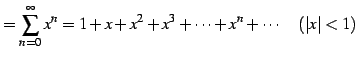 $\displaystyle = \sum_{n=0}^{\infty}x^{n}= 1+x+x^2+x^3+\cdots+x^n+\cdots \quad (\vert x\vert<1)$