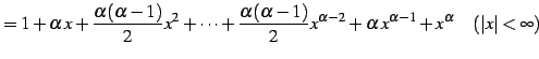 $\displaystyle =1+\alpha\,x+ \frac{\alpha(\alpha-1)}{2}x^{2}+\cdots+ \frac{\alph...
...1)}{2}x^{\alpha-2}+ \alpha\,x^{\alpha-1}+ x^{\alpha} \quad(\vert x\vert<\infty)$