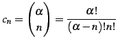 $\displaystyle c_{n}=\begin{pmatrix}\alpha \\ n \end{pmatrix}= \frac{\alpha!}{(\alpha-n)!n!}$