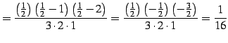 $\displaystyle = \frac{\left(\frac{1}{2}\right) \left(\frac{1}{2}-1\right) \left...
...eft(-\frac{1}{2}\right) \left(-\frac{3}{2}\right)}{3\cdot2\cdot1}= \frac{1}{16}$