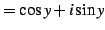 $\displaystyle =\cos y+i\sin y$