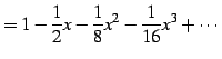 $\displaystyle = 1-\frac{1}{2}x-\frac{1}{8}x^2-\frac{1}{16}x^3+\cdots$