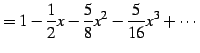 $\displaystyle = 1-\frac{1}{2}x-\frac{5}{8}x^2-\frac{5}{16}x^3+\cdots$