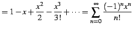 $\displaystyle = 1-x+\frac{x^2}{2}-\frac{x^3}{3!}+\cdots= \sum_{n=0}^{\infty}\frac{(-1)^n x^n}{n!}$