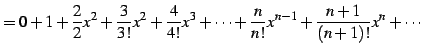 $\displaystyle = 0+1+\frac{2}{2}x^{2}+ \frac{3}{3!}x^2+\frac{4}{4!}x^{3}+\cdots+ \frac{n}{n!}x^{n-1}+\frac{n+1}{(n+1)!}x^{n}+\cdots$