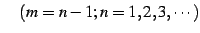 $\displaystyle \quad(m=n-1;n=1,2,3,\cdots)$