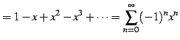 $\displaystyle = 1-x+x^2-x^3+\cdots= \sum_{n=0}^{\infty}(-1)^{n}x^{n}$