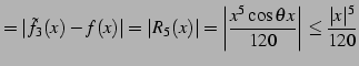 $\displaystyle =\vert\tilde{f}_{3}(x)-f(x)\vert=\vert R_{5}(x)\vert= \left\vert\frac{x^5\cos\theta x}{120}\right\vert\leq \frac{\vert x\vert^5}{120}$