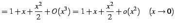 $\displaystyle =1+x+\frac{x^2}{2}+O(x^3)= 1+x+\frac{x^2}{2}+o(x^2) \quad(x\to0)$