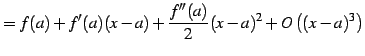 $\displaystyle =f(a)+f'(a)(x-a)+\frac{f''(a)}{2}(x-a)^2+O\left((x-a)^3\right)$