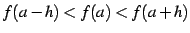 $\displaystyle f(a-h)<f(a)<f(a+h)$