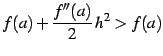 $\displaystyle f(a)+\frac{f''(a)}{2}\,h^2>f(a)$