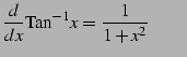 $\displaystyle \frac{d}{dx}\mathrm{Tan}^{-1} x=\frac{1}{1+x^2} \qquad$