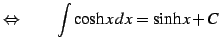 $\displaystyle \Leftrightarrow\qquad \int\cosh x\,dx=\sinh x+C$