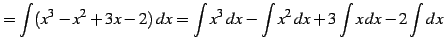 $\displaystyle =\int(x^3-x^2+3x-2)\,dx= \int x^3\,dx- \int x^2\,dx+ 3\int x\,dx- 2\int dx$