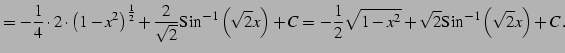 $\displaystyle = -\frac{1}{4}\cdot 2\cdot \left(1-x^2\right)^{\frac{1}{2}} + \fr...
...frac{1}{2} \sqrt{1-x^2} + \sqrt{2}\mathrm{Sin}^{-1}\left(\sqrt{2}x\right)+ C\,.$