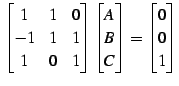 $\displaystyle \begin{bmatrix}1 & 1 & 0 \\ -1 & 1 & 1 \\ 1 & 0 & 1 \end{bmatrix}...
...gin{bmatrix}A \\ B \\ C \end{bmatrix}= \begin{bmatrix}0 \\ 0 \\ 1 \end{bmatrix}$