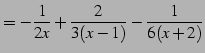 $\displaystyle = -\frac{1}{2x}+ \frac{2}{3(x-1)}- \frac{1}{6(x+2)}$