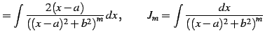 $\displaystyle = \int \frac{2(x-a)} {\left((x-a)^2+b^2\right)^m}\,dx\,, \qquad J_{m}= \int \frac{dx} {\left((x-a)^2+b^2\right)^m}$