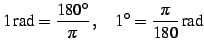 $\displaystyle 1 \,\mathrm{rad} = \frac{180^{\circ}}{\pi}\,,\quad 1^{\circ} = \frac{\pi}{180} \,\mathrm{rad}$