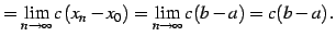 $\displaystyle = \lim_{n\to\infty} c\left(x_{n}-x_{0}\right)= \lim_{n\to\infty}c(b-a)=c(b-a)\,.$