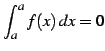 $ \displaystyle{\int_{a}^{a}f(x)\,dx=0}$