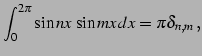 $\displaystyle \int_{0}^{2\pi}\sin nx\,\sin mx\,dx=\pi\delta_{n,m}\,,$