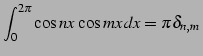 $\displaystyle \int_{0}^{2\pi}\cos nx\,\cos mx\,dx=\pi\delta_{n,m}\,$