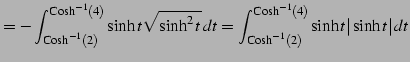 $\displaystyle = -\int^{\mathrm{Cosh}^{-1}(4)}_{\mathrm{Cosh}^{-1}(2)} \sinh t \...
...t^{\mathrm{Cosh}^{-1}(4)}_{\mathrm{Cosh}^{-1}(2)} \sinh t \vert\sinh t\vert\,dt$