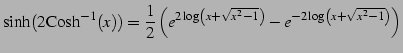 $\displaystyle \sinh(2\mathrm{Cosh}^{-1}(x))= \frac{1}{2}\left( e^{2\log\left(x+\sqrt{x^2-1}\right)}- e^{-2\log\left(x+\sqrt{x^2-1}\right)}\right)$