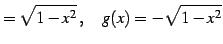 $\displaystyle =\sqrt{1-x^2}\,,\quad g(x)=-\sqrt{1-x^2}$