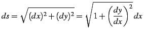 $\displaystyle ds=\sqrt{(dx)^2+(dy)^2}=\sqrt{1+\left(\frac{dy}{dx}\right)^2}\,dx\,$