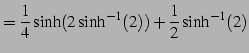 $\displaystyle = \frac{1}{4}\sinh(2\sinh^{-1}(2))+\frac{1}{2}\sinh^{-1}(2)$