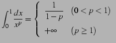 $\displaystyle \int_{0}^{1}\frac{dx}{x^p}= \left\{\begin{array}{ll} \displaystyle{\frac{1}{1-p}} & (0<p<1) \\ [1em] +\infty & (p\geq1) \end{array}\right.$