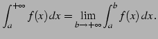 $\displaystyle \int_{a}^{+\infty}f(x)\,dx= \lim_{b\to+\infty}\int_{a}^{b}f(x)\,dx\,.$