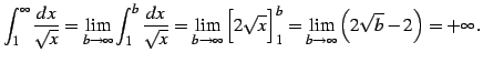 $\displaystyle \int_{1}^{\infty}\frac{dx}{\sqrt{x}}= \lim_{b\to\infty} \int_{1}^...
...g[2\sqrt{x}\Big]_{1}^{b}= \lim_{b\to\infty} \left(2\sqrt{b}-2\right)=+\infty\,.$