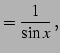 $\displaystyle =\frac{1}{\sin x}\,,$