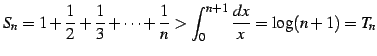 $\displaystyle S_{n}=1+\frac{1}{2}+\frac{1}{3}+\cdots+ \frac{1}{n} > \int_{0}^{n+1}\frac{dx}{x}= \log(n+1)=T_{n}$