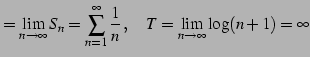 $\displaystyle =\lim_{n\to\infty}S_{n}= \sum_{n=1}^{\infty}\frac{1}{n}\,,\quad T=\lim_{n\to\infty}\log(n+1)=\infty$