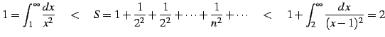 $\displaystyle 1=\int_{1}^{\infty} \frac{dx}{x^2} \quad<\quad S=1+ \frac{1}{2^2}...
...s+ \frac{1}{n^2}+ \cdots \quad<\quad 1+ \int_{2}^{\infty} \frac{dx}{(x-1)^2} =2$