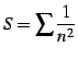 $ \displaystyle{S=\sum\frac{1}{n^2}}$